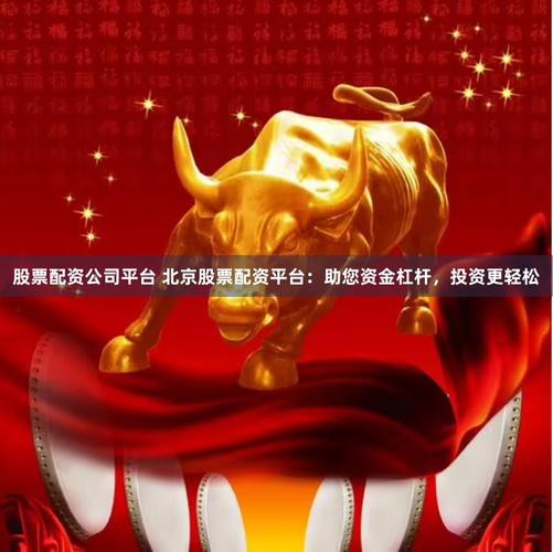 配资股票网_股票配资平台稳定性 高频交易系统速度 提现效率双向交易